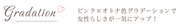 ピンク×オトナ色グラデーションで女性らしさが一気にアップ！